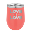 Laser etched coral 12 oz vacuum insulated wine cup with 'Love is Love' design