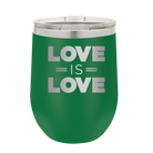 Laser etched green 12 oz vacuum insulated wine cup with 'Love is Love' design