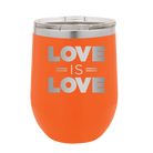 Laser etched orange 12 oz vacuum insulated wine cup with 'Love is Love' design