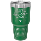 Laser etched green 30 oz vacuum insulated tumbler with 'I Love U Sooooo Much' design