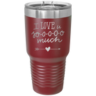 Laser etched maroon 30 oz vacuum insulated tumbler with 'I Love U Sooooo Much' design