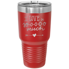 Laser etched red 30 oz vacuum insulated tumbler with 'I Love U Sooooo Much' design