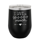Laser etched black 12 oz vacuum insulated wine cup with 'I Love U Sooooo Much' design