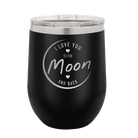 Laser etched black 12 oz vacuum insulated wine cup with 'Love You to the Moon and Back' design