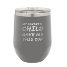 Personalized dark gray 12 oz vacuum insulated wine cup with etched 'My favorite Child' design