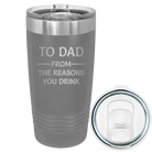 Laser etched dark gray 20 oz vacuum insulated tumbler with 'Reasons You Drink' design