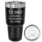 Laser etched black 30 oz vacuum insulated tumbler with 'Reasons You Drink' design