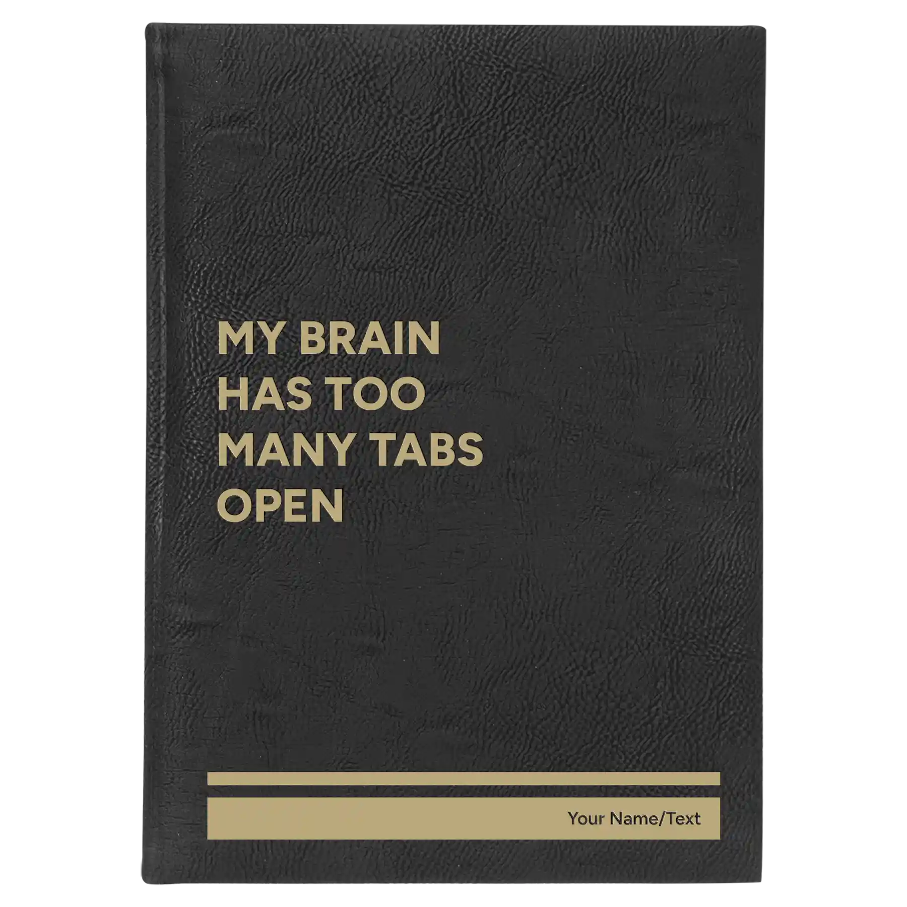Large black/gold leatherette journal laser etched with 'My Brain Has Too Many Tabs Open' design