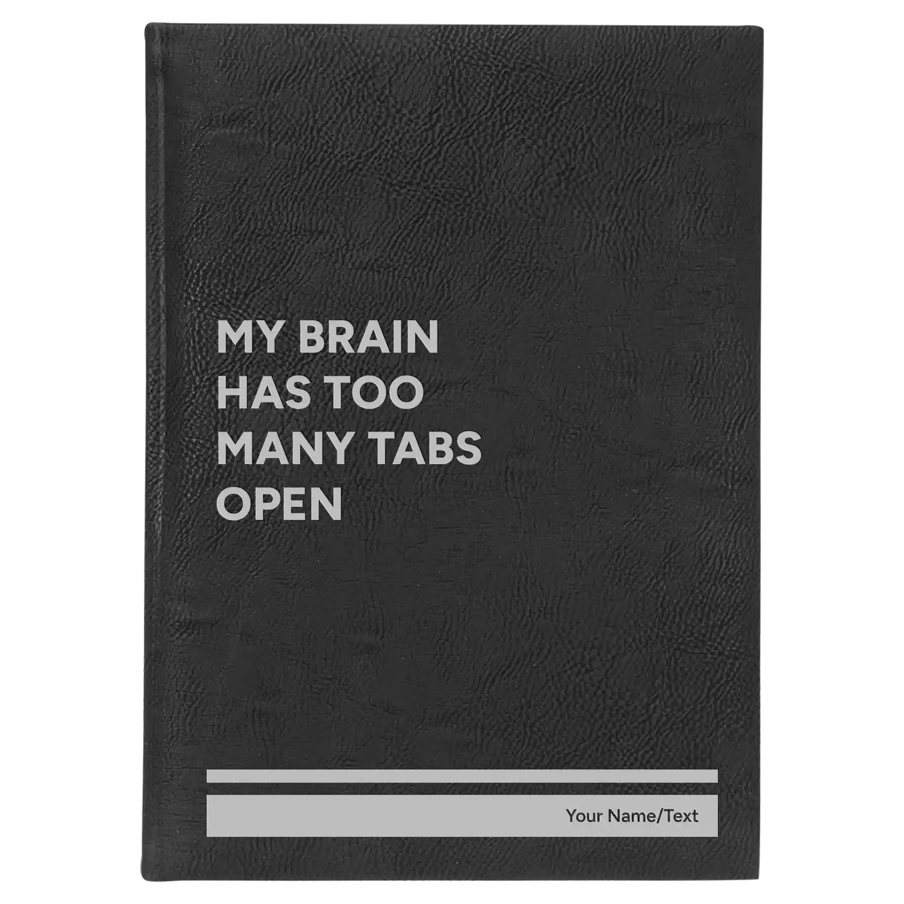Large black/silver leatherette journal laser etched with 'My Brain Has Too Many Tabs Open' design