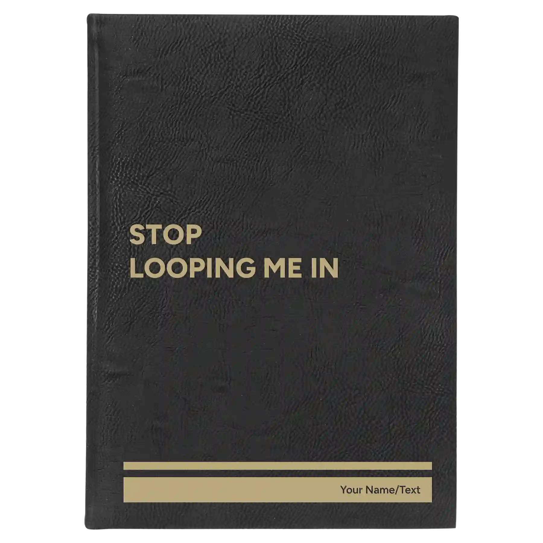 Large black/gold leatherette sketch book laser etched with 'Stop Looping Me In' design