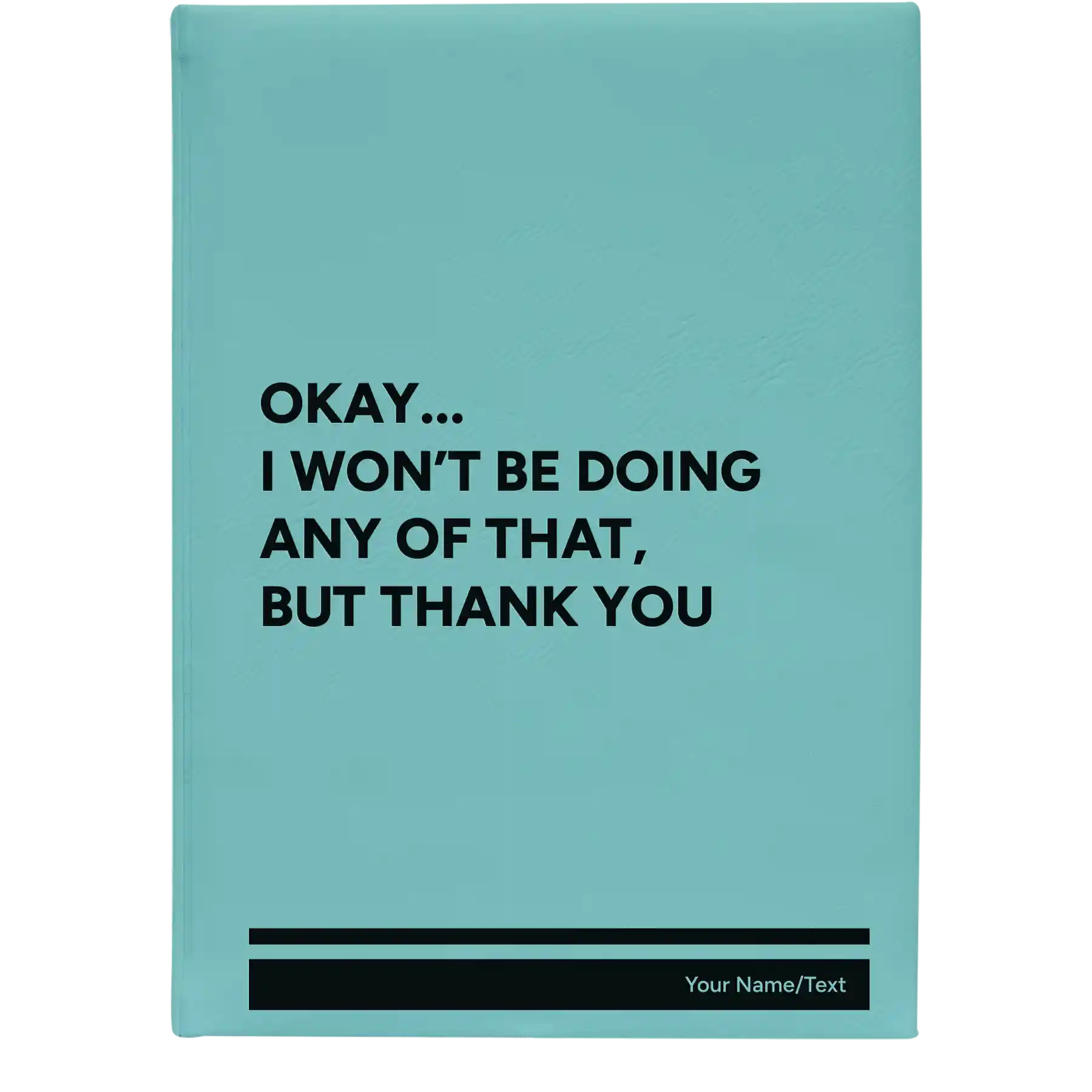 Large teal leatherette journal laser etched with 'Wont Be Doing Any of That' design