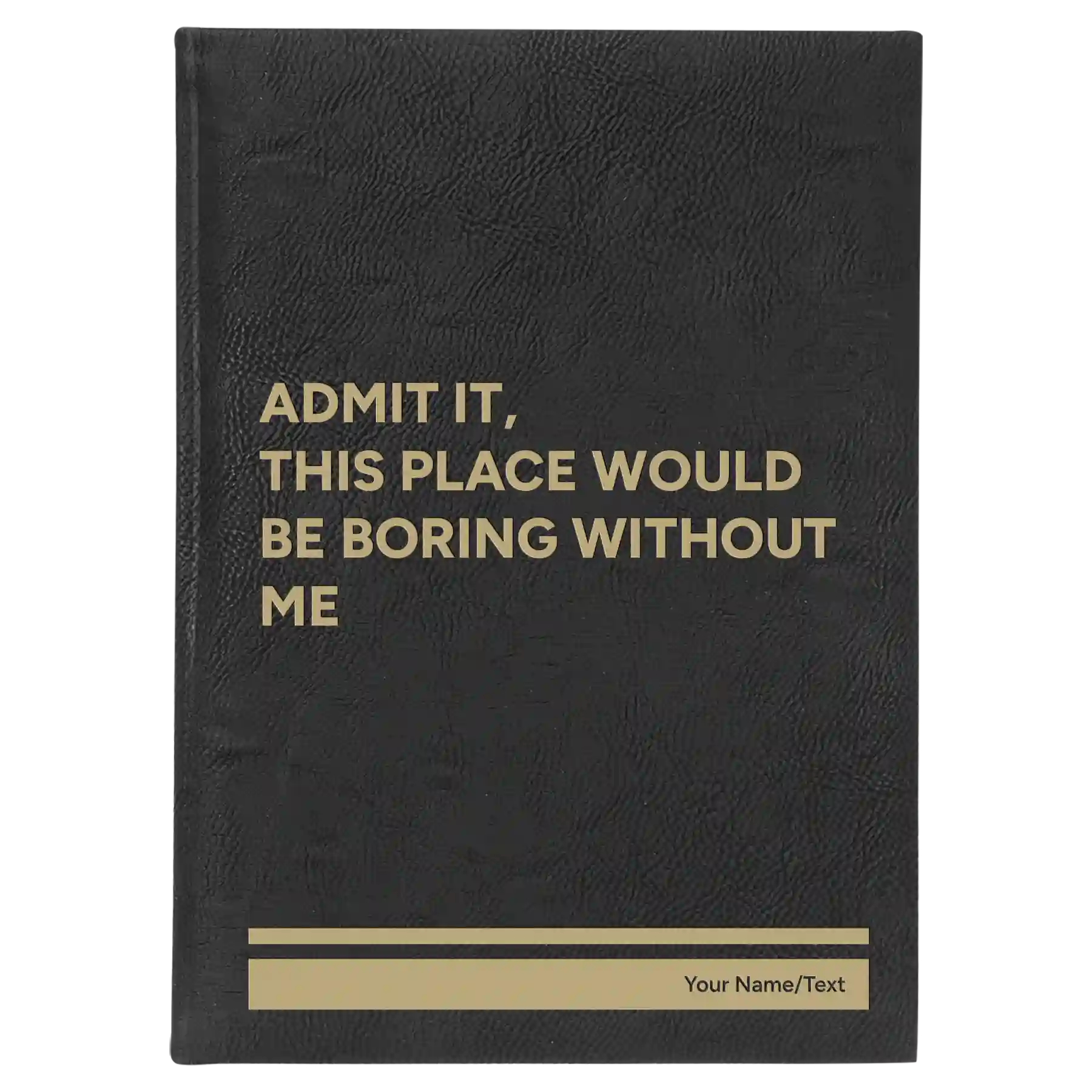 Large black/gold leatherette sketch book laser etched with 'Boring Without Me' design