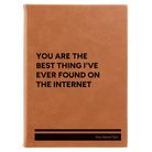 Large rawhide leatherette sketch book laser etched with 'You Are the Best Things Ive Ever Found On the Internet' design