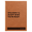 Large rawhide leatherette sketch book laser etched with 'Apologies Ill Accept When Youre Ready' design