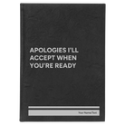 Large black/silver leatherette journal laser etched with 'Apologies Ill Accept When Youre Ready' design