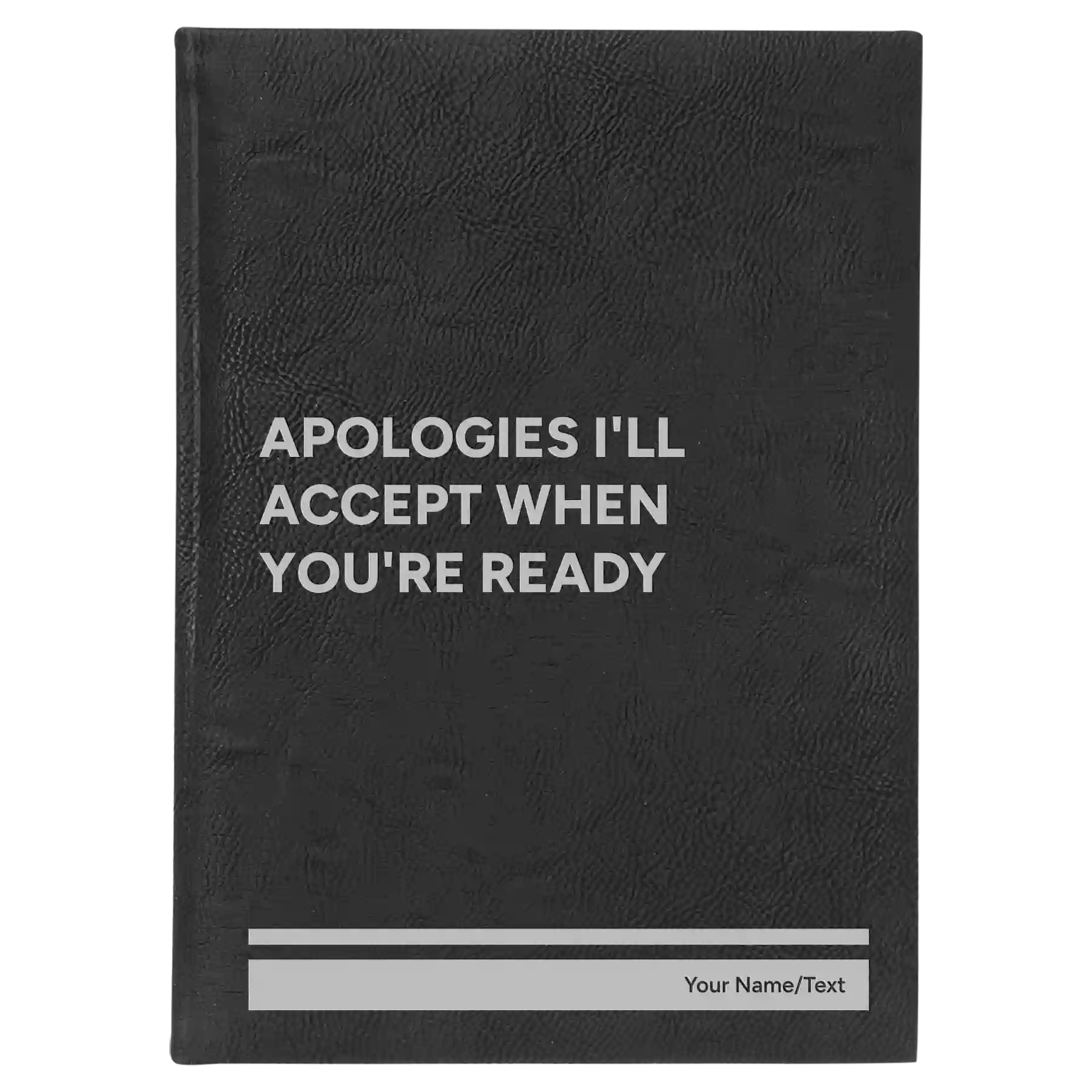 Large black/silver leatherette journal laser etched with 'Apologies Ill Accept When Youre Ready' design