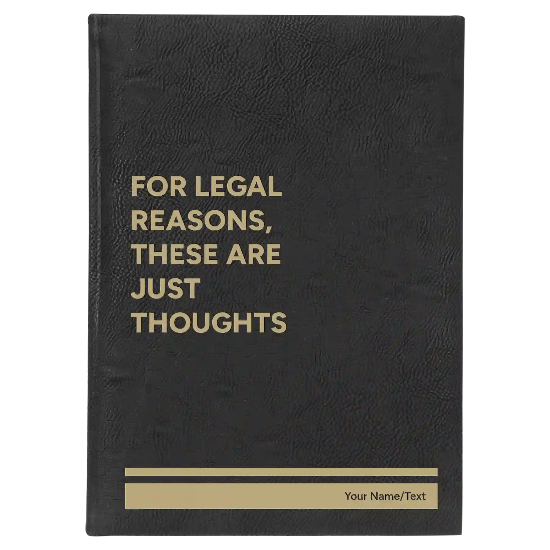 Large black/gold leatherette journal laser etched with 'For Legal Reasons These are Just thoughts' design