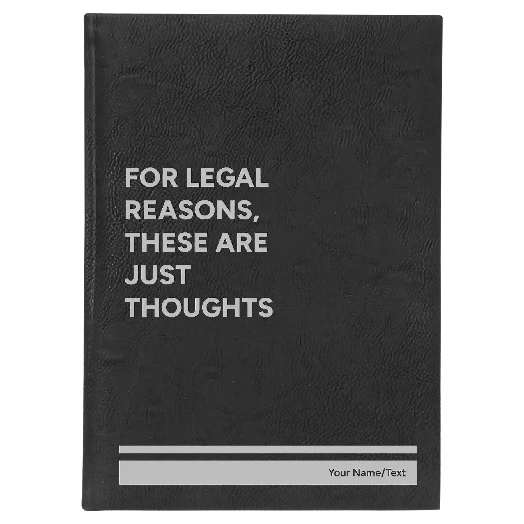 Large black/silver leatherette journal laser etched with 'For Legal Reasons These are Just thoughts' design
