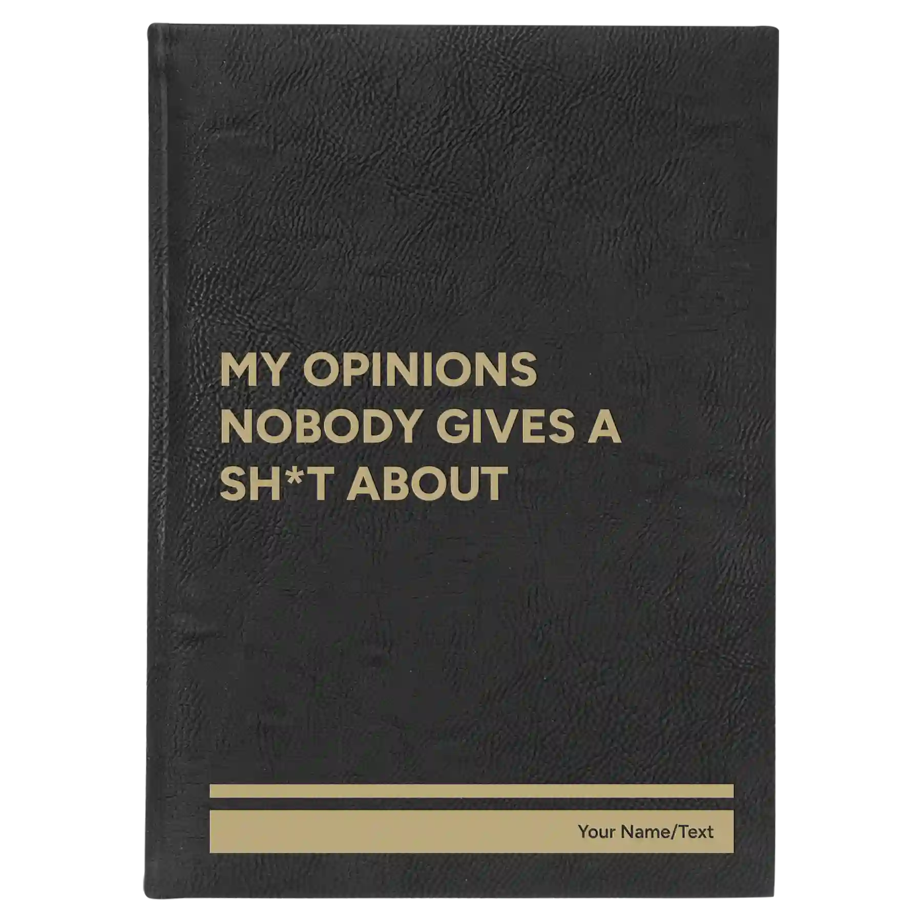 Large black/gold leatherette journal laser etched with 'My opinions nobody gives a sht about' design