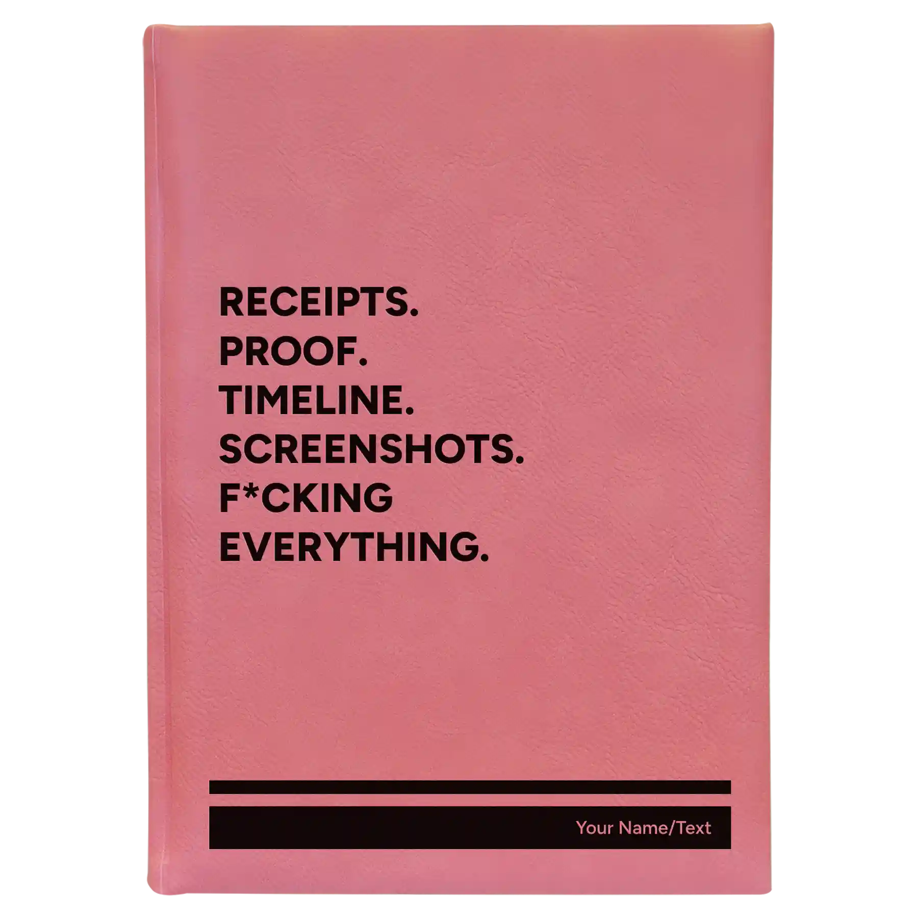 Large pink leatherette sketch book laser etched with 'Receipts. Proof. Timeline. Screenshots. F*cking Everything' design