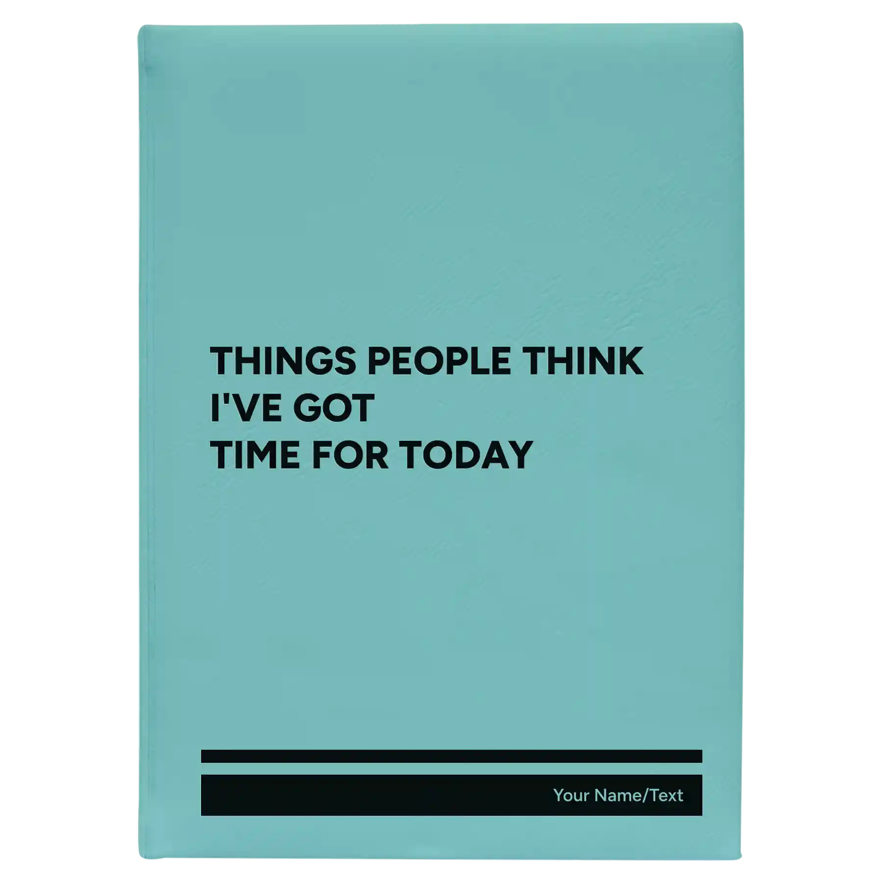 Large teal leatherette journal laser etched with 'Things People Think I've Got Time for Today' design
