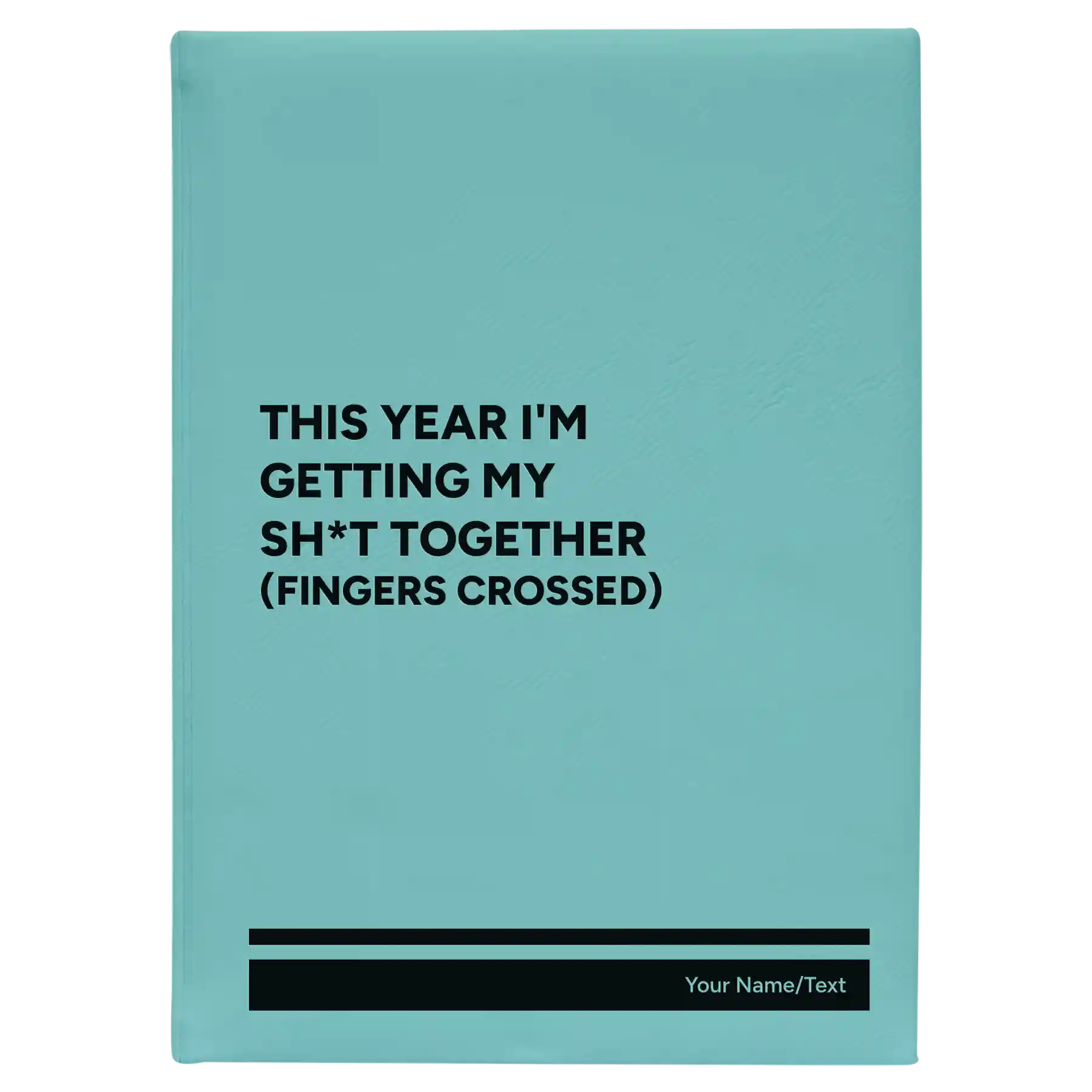 Large teal leatherette journal laser etched with 'This Year I'm Getting My Shit Together (fingers crossed)' design