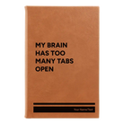 Small rawhide leatherette journal laser etched with 'My Brain Has Too Many Tabs Open' design