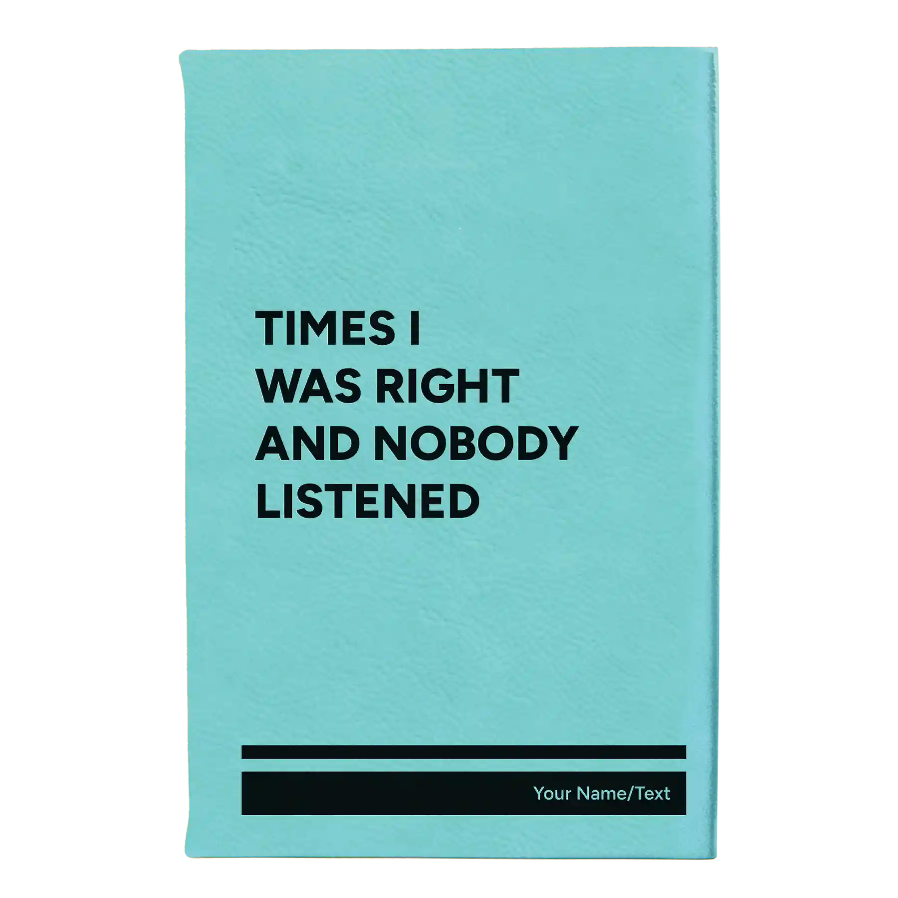 Small teal leatherette sketch book laser etched with 'Times I Was Right and Nobody Listened' design