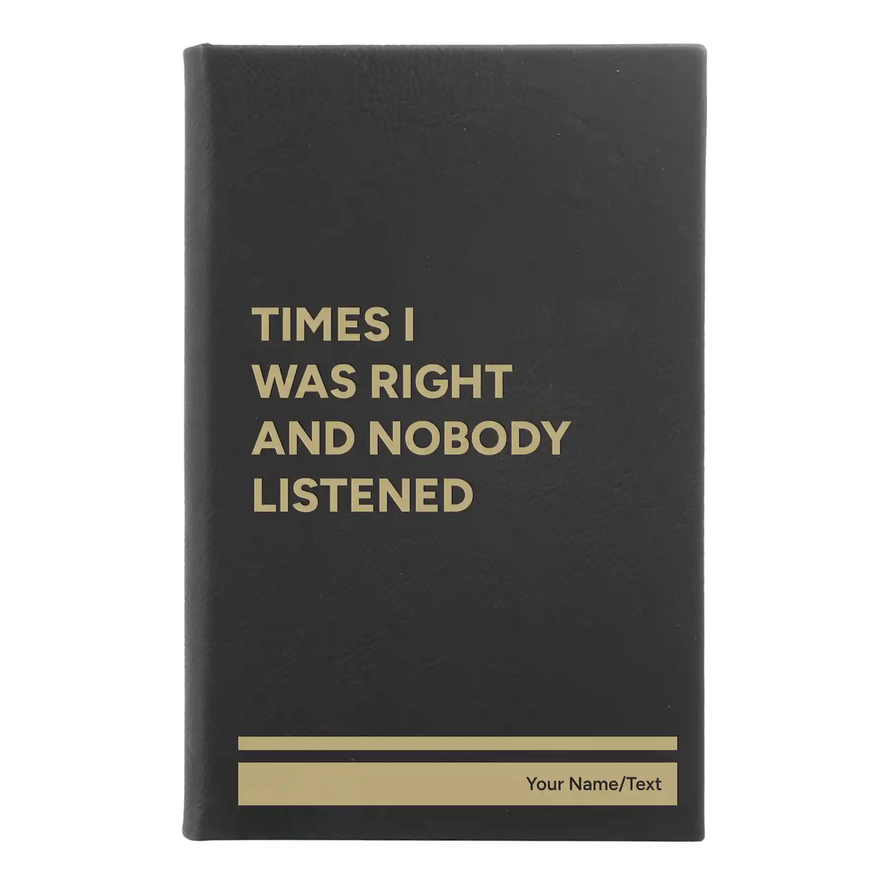 Small black/gold leatherette sketch book laser etched with 'Times I Was Right and Nobody Listened' design