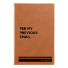 Small rawhide leatherette journal laser etched with 'Per My Previous Email' design