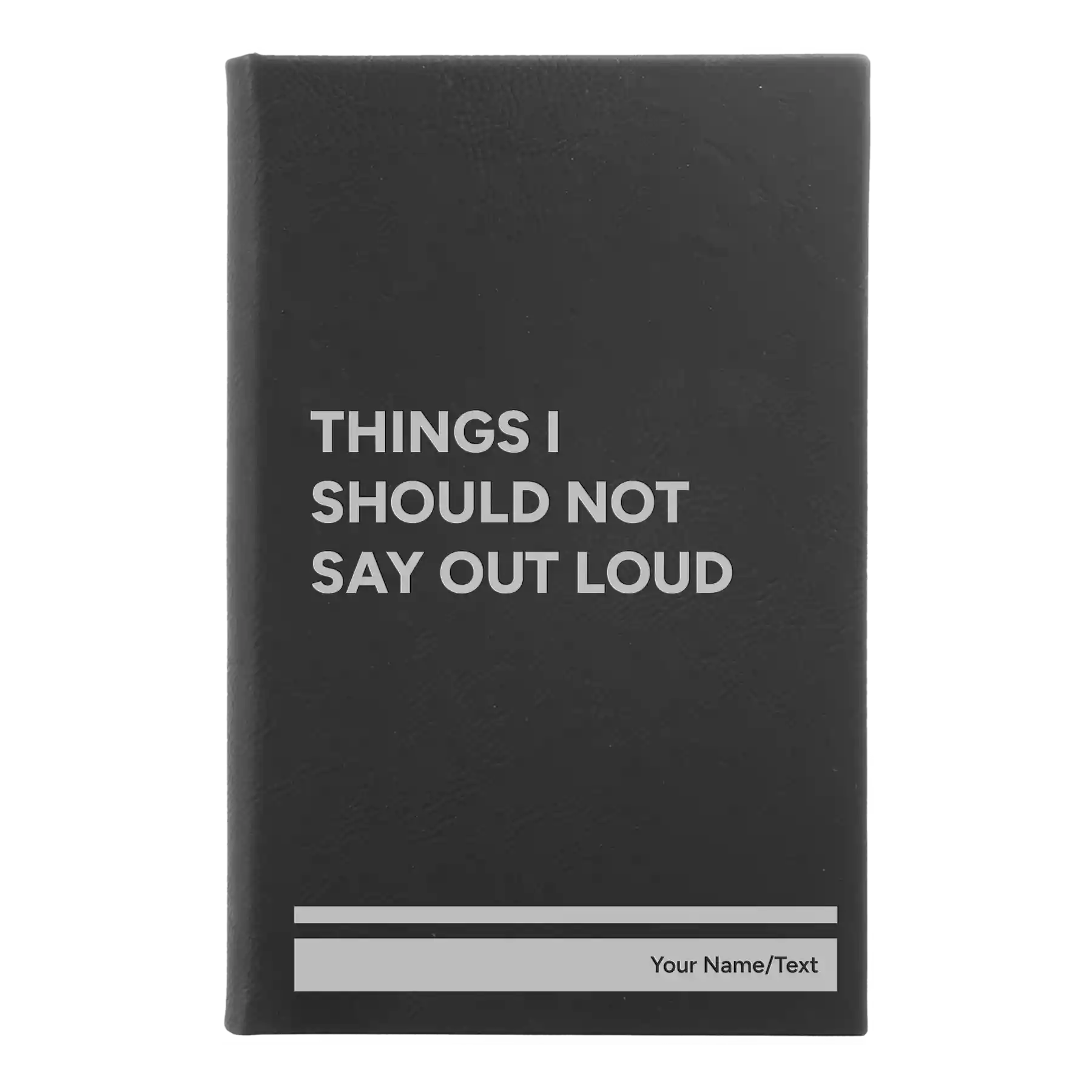 Small black/silver leatherette journal laser etched with 'Things I Should Not Say Out Loud' design