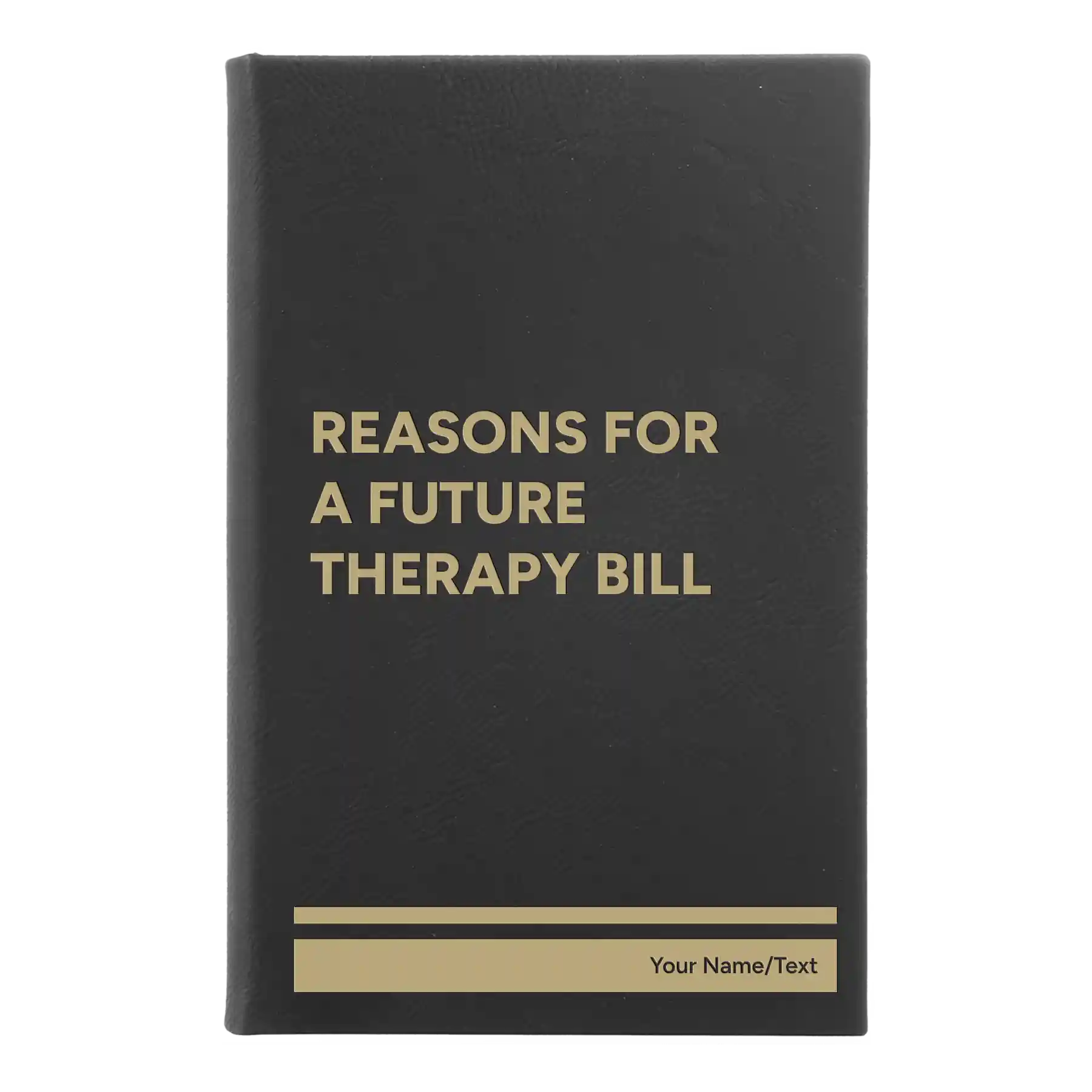 Small black/gold leatherette journal laser etched with 'Reasons For a Future Therapy Bill' design