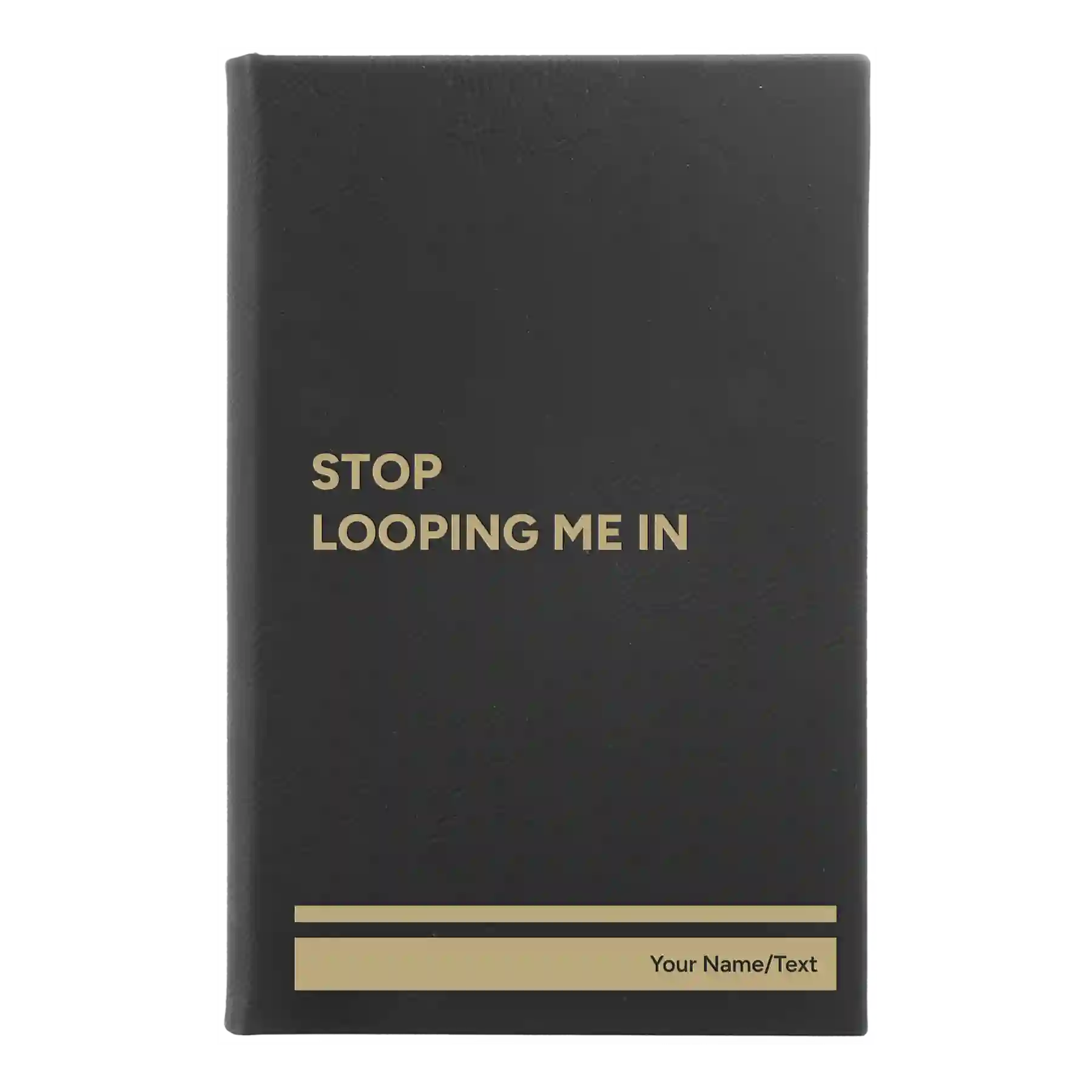 Small black/gold leatherette sketch book laser etched with 'Stop Looping Me In' design