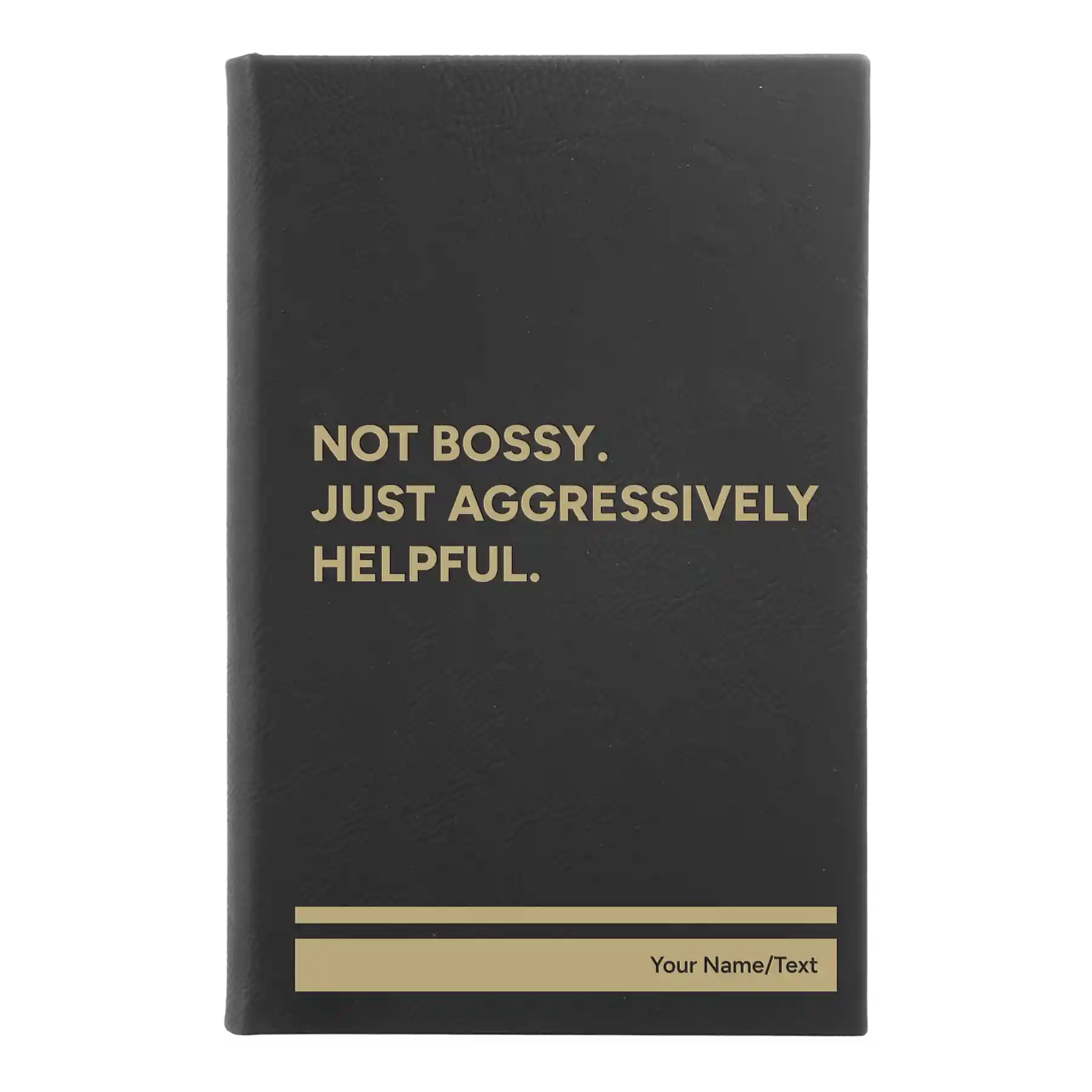 Small black/gold leatherette journal laser etched with 'Not Bossy Just Aggressively Helpful' design