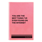 Small pink leatherette journal laser etched with 'You Are the Best Things Ive Ever Found On the Internet' design