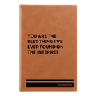 Small rawhide leatherette journal laser etched with 'You Are the Best Things Ive Ever Found On the Internet' design