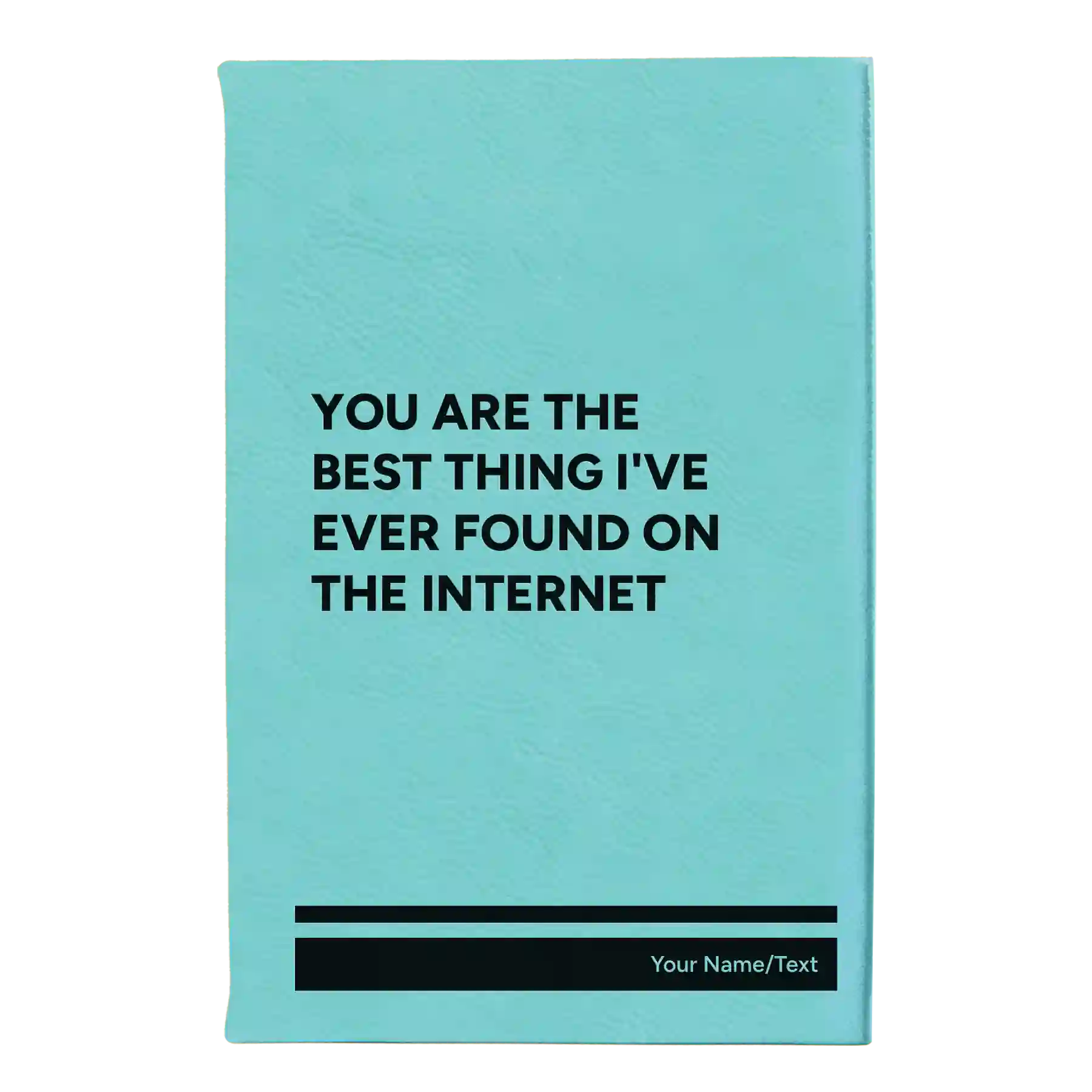 Small teal leatherette journal laser etched with 'You Are the Best Things Ive Ever Found On the Internet' design