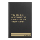 Small black/gold leatherette journal laser etched with 'You Are the Best Things Ive Ever Found On the Internet' design