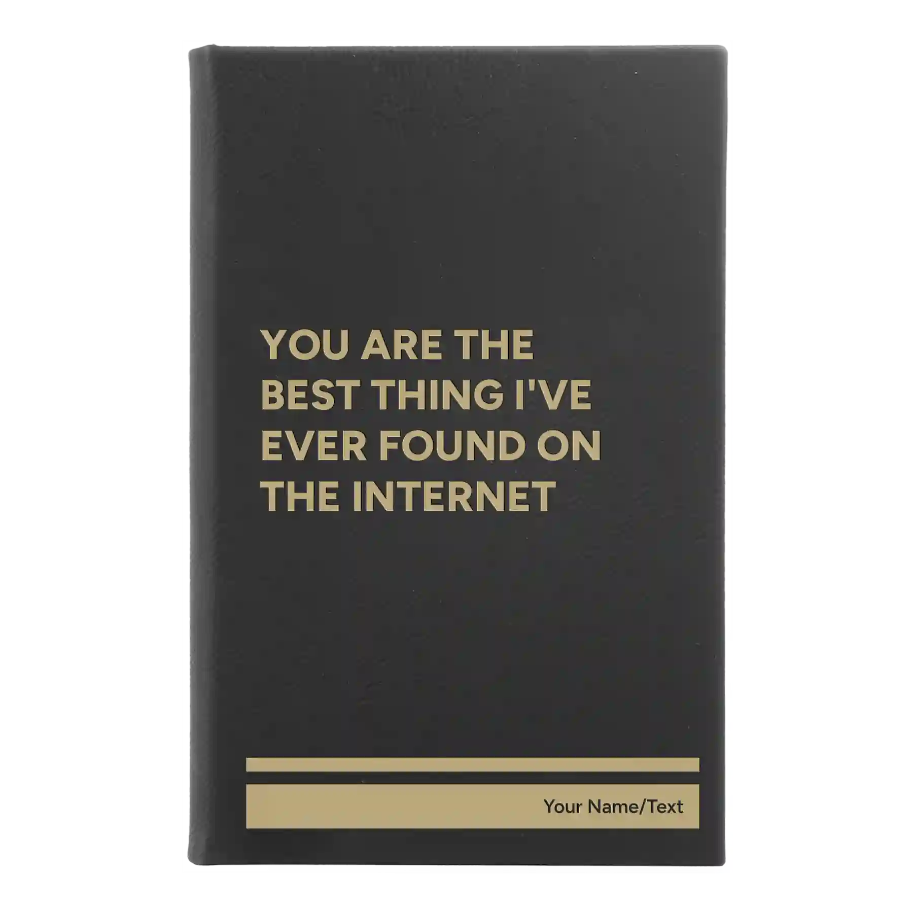 Small black/gold leatherette sketch book laser etched with 'You Are the Best Things Ive Ever Found On the Internet' design