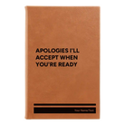 Small rawhide leatherette journal laser etched with 'Apologies Ill Accept When Youre Ready' design