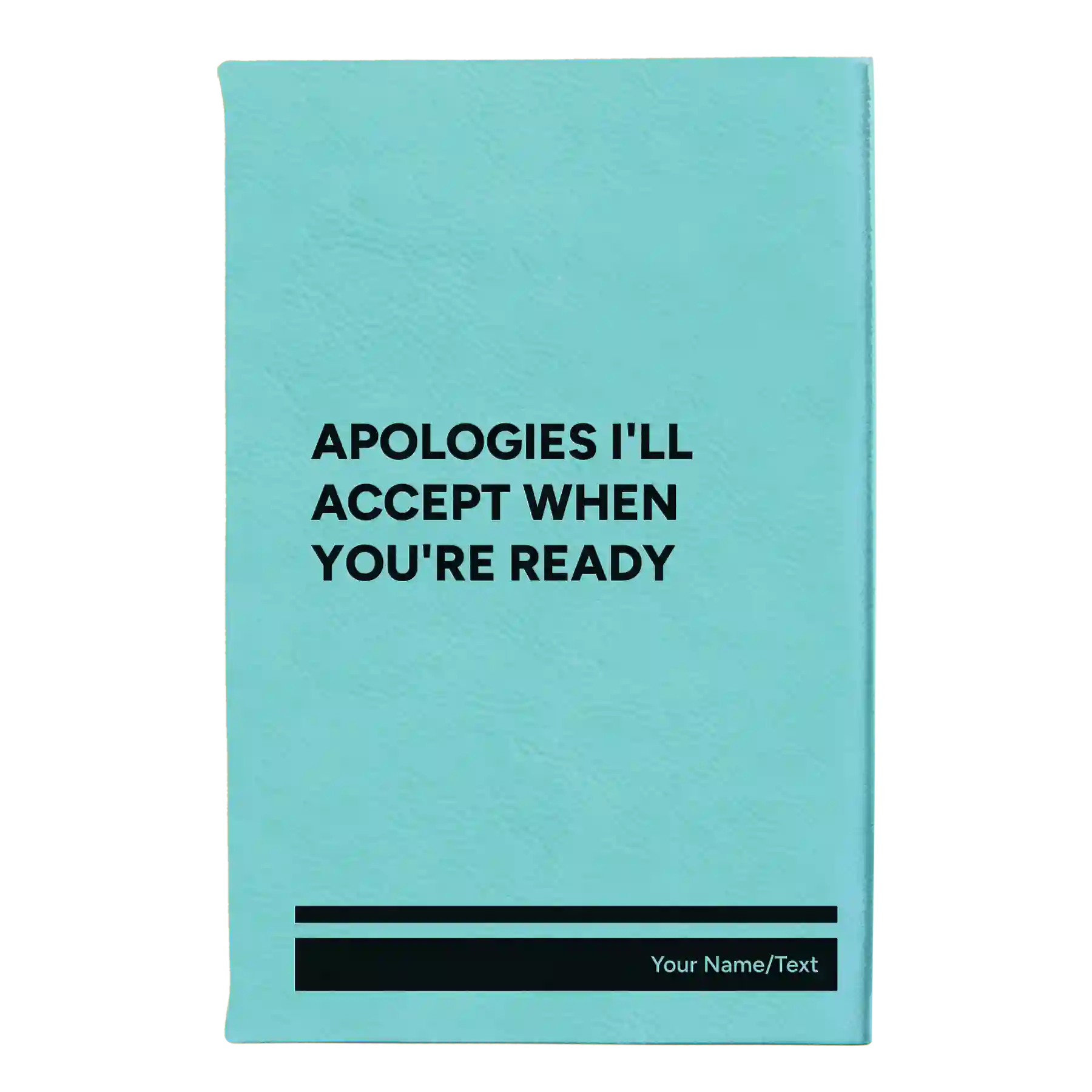 Small teal leatherette sketch book laser etched with 'Apologies Ill Accept When Youre Ready' design
