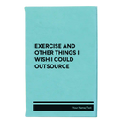 Small teal leatherette sketch book laser etched with 'Exercise and other things I wish I could outsource' design