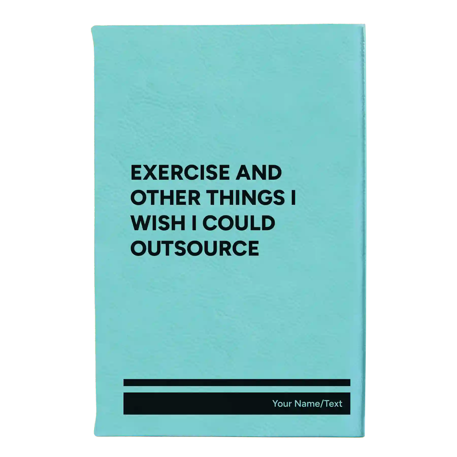 Small teal leatherette sketch book laser etched with 'Exercise and other things I wish I could outsource' design