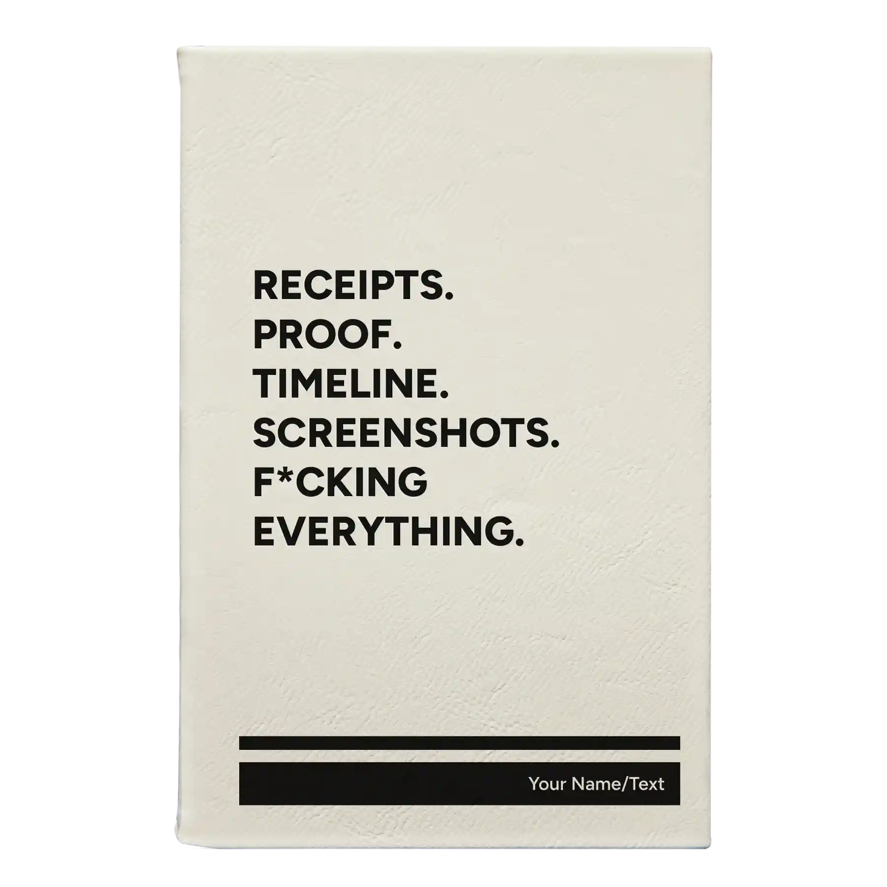 Small white leatherette journal laser etched with 'Receipts. Proof. Timeline. Screenshots. F*cking Everything' design