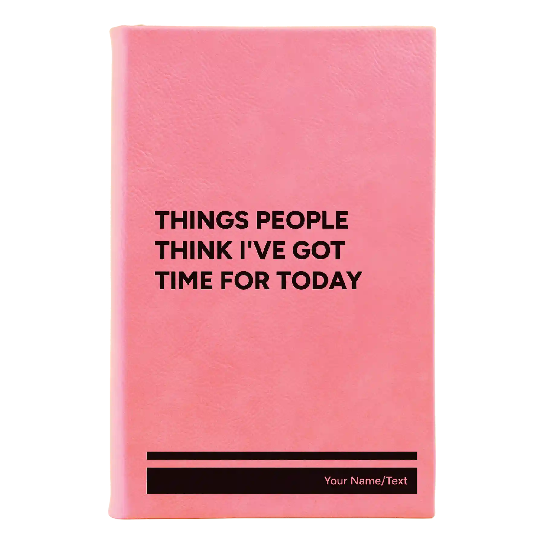 Small pink leatherette journal laser etched with 'Things People Think I've Got Time for Today' design