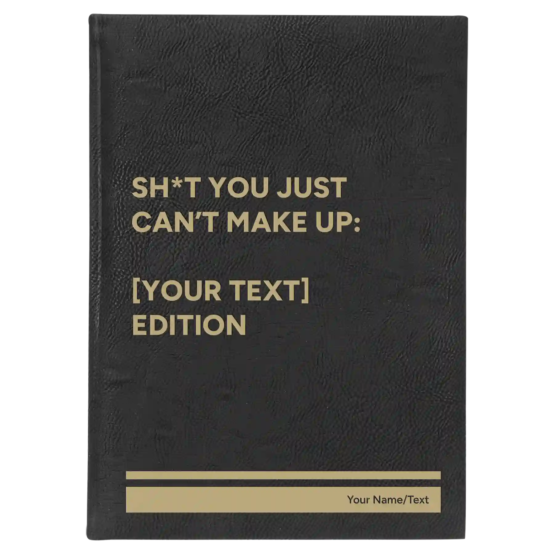 Large black/gold leatherette sketch book laser etched with 'Shit You Just Cant Make Up' design