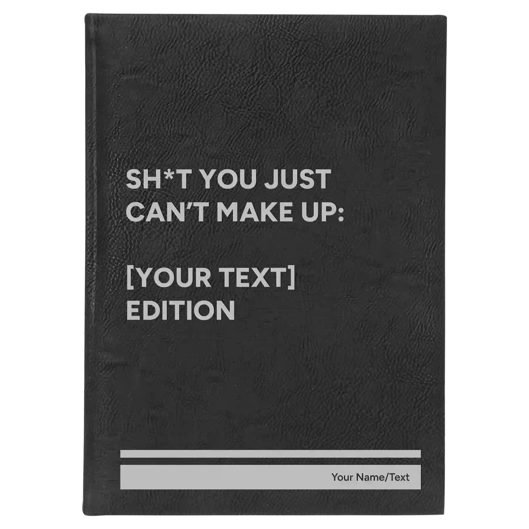 Large black/silver leatherette sketch book laser etched with 'Shit You Just Cant Make Up' design