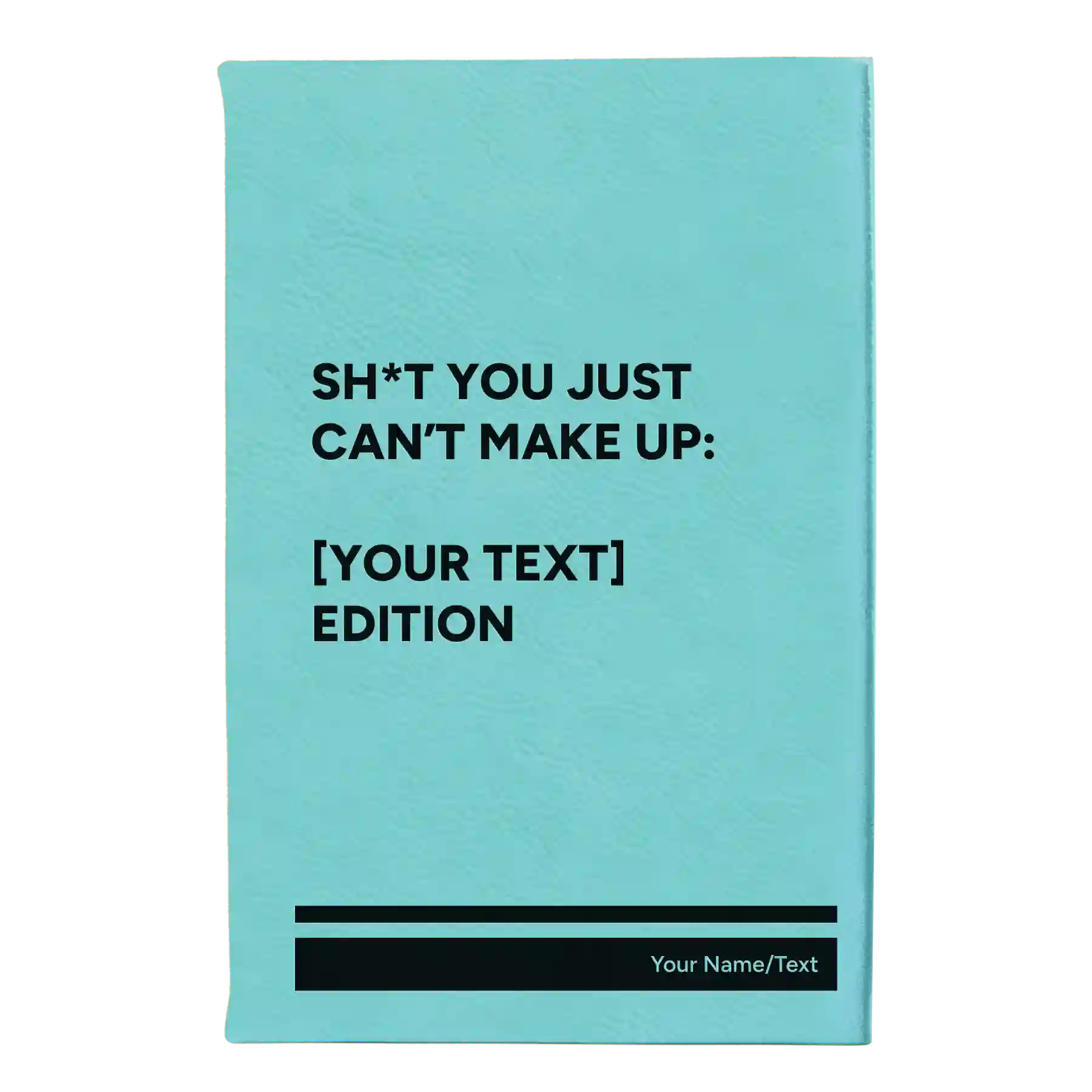Small teal leatherette journal laser etched with 'Shit You Just Cant Make Up' design