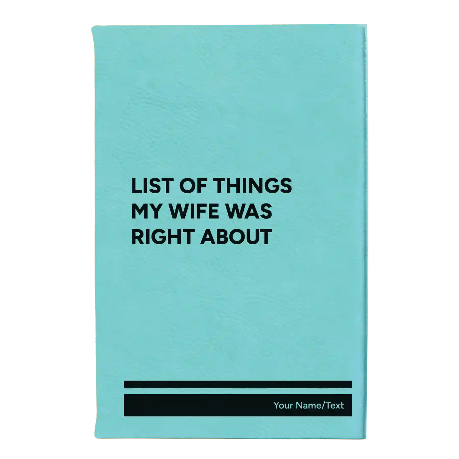 Small teal leatherette journal laser etched with 'List of Things My Wife Was Right About' design
