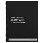 Large black spiral notebook laser etched with 'Apologies Ill Accept When Youre Ready' design